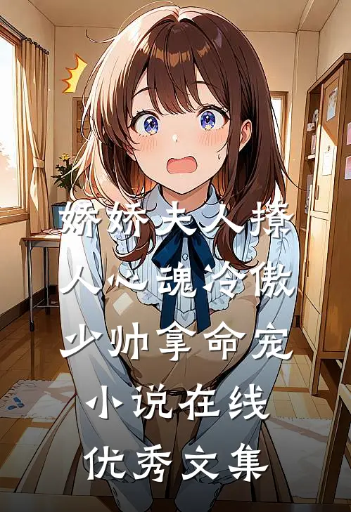 娇娇夫人撩人心魂 冷傲少帅拿命宠小说在线优秀文集