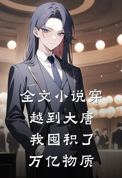 全文穿越到大唐,我囤积了万亿物质的