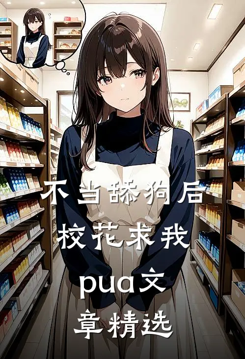 不当舔狗后，校花求我pua文章精选
