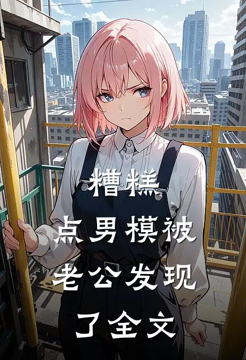 糟糕，点男模被老公发现了全文