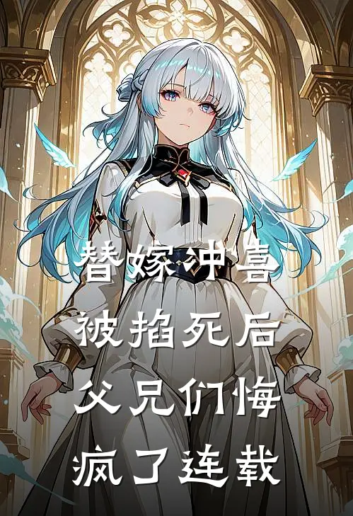 替嫁冲喜被掐死后,父兄们悔疯了连载