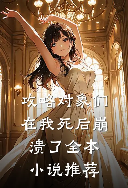 攻略对象们在我死后崩溃了全本小说推荐