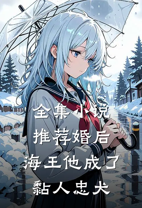 全集小说推荐婚后，海王他成了黏人忠犬