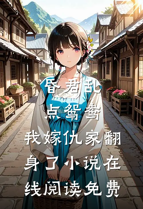 昏君乱点鸳鸯，我嫁仇家翻身了小说在线阅读免费
