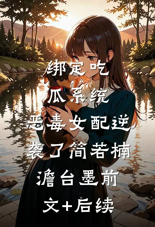 绑定吃瓜系统，恶毒女配逆袭了简若楠澹台墨前文+后续