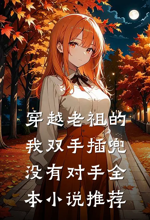 穿越老祖的我双手插兜,没有对手全本推荐免费阅读