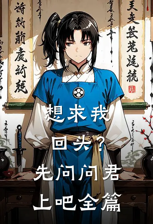 想求我回头？先问问君上吧全篇