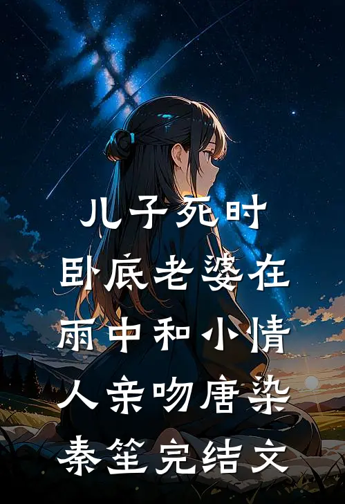 儿子死时，卧底老婆在雨中和小情人亲吻唐染秦笙完结文