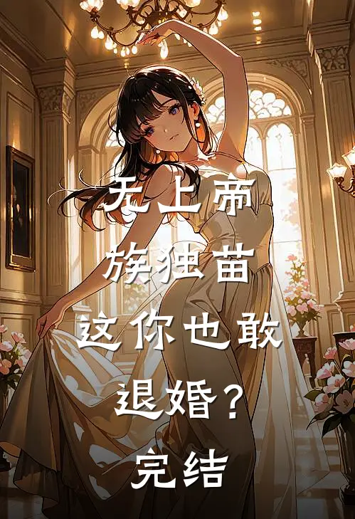 无上帝族独苗,这你也敢退婚?完结