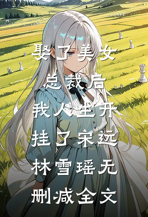 娶了美女总裁后，我人生开挂了宋远林雪瑶无删减全文