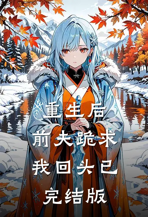 重生后,前夫跪求我回头已完结版