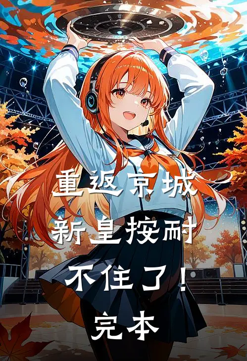重返京城，新皇按耐不住了！完本