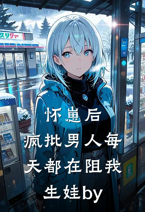 怀崽后，疯批男人每天都在阻我生娃by