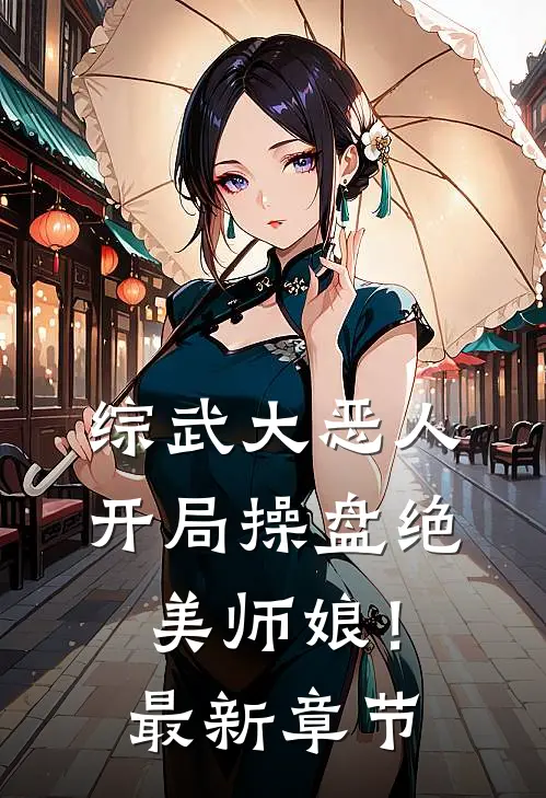 综武大恶人开局操盘绝美师娘!最新章节阅读