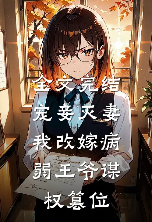 全文完结宠妾灭妻,我改嫁病弱王爷谋权篡位免费阅读