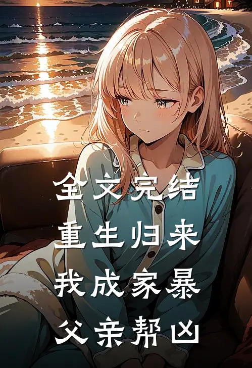 全文完结重生归来,我成家暴父亲帮凶对象