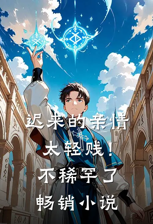 迟来的亲情太轻贱!不稀罕了畅销免费阅读