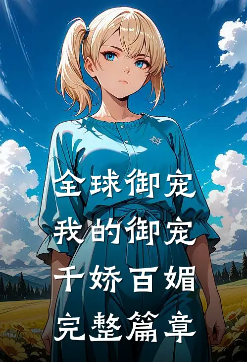 全球御宠我的御宠千娇百媚完整篇章免费阅读