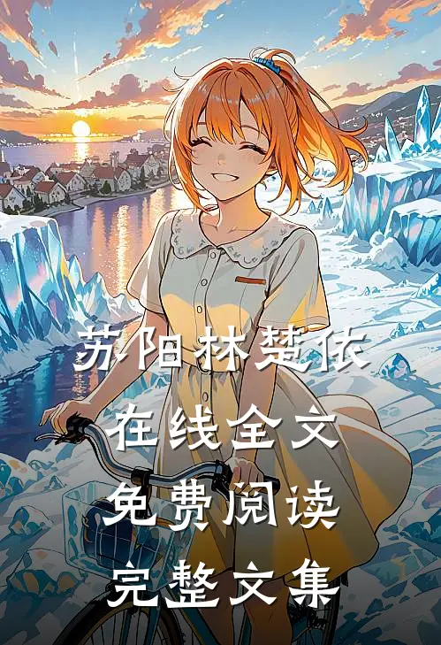 苏阳林楚依在线全文免费阅读完整文集