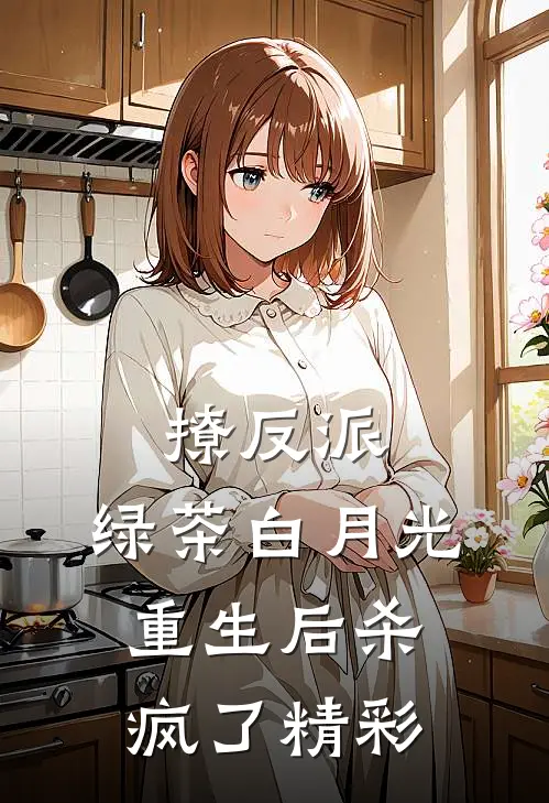 撩反派，绿茶白月光重生后杀疯了精彩