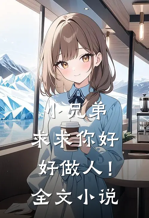 小兄弟,求求你好好做人!全文