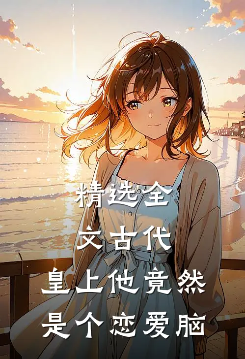 精选全文古代：皇上他竟然是个恋爱脑