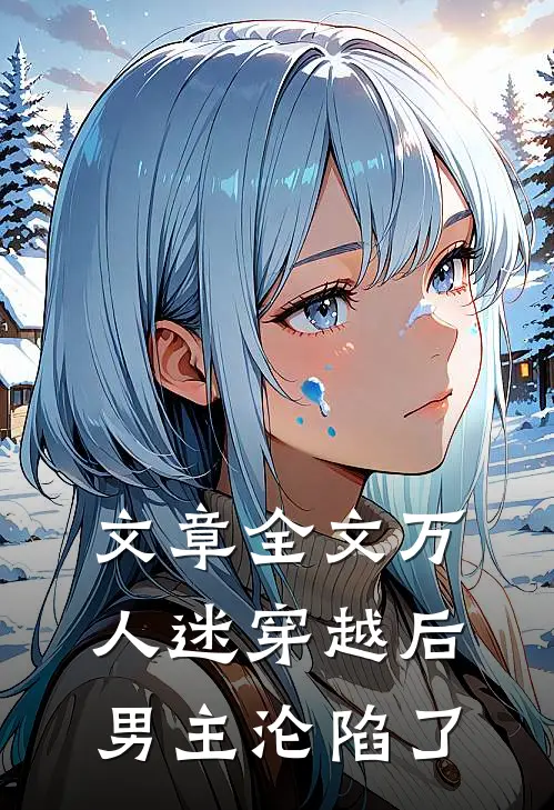 文章全文万人迷穿越后,男主沦陷了的