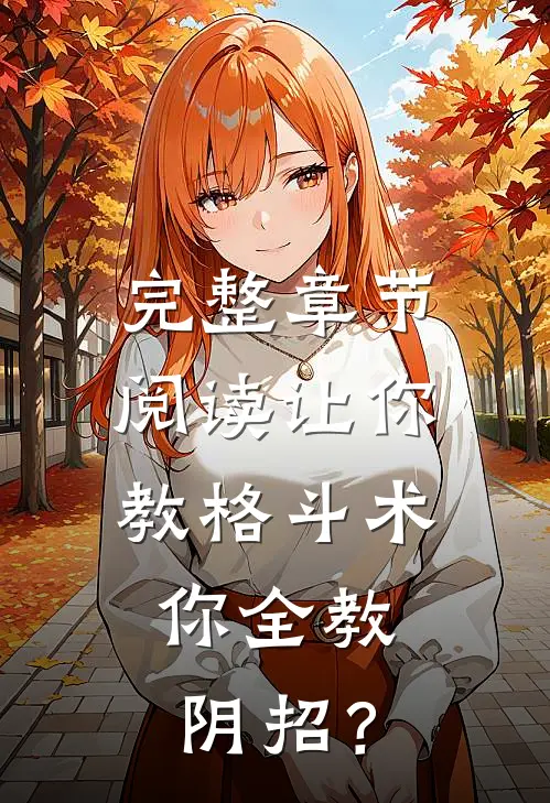 完整章节阅读让你教格斗术，你全教阴招？