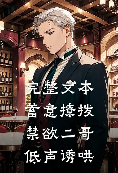 完整文本蓄意撩拨,禁欲二哥低声诱哄的