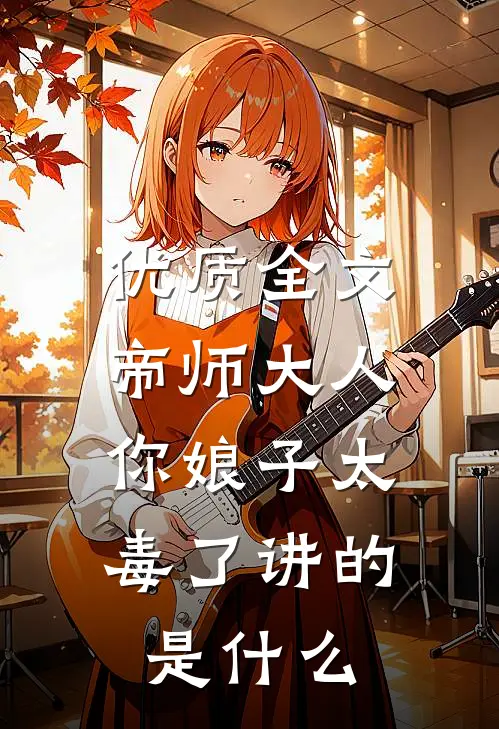 优质全文帝师大人,你娘子太毒了讲的是什么