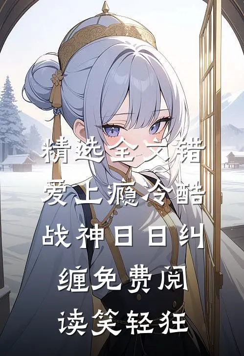 精选全文错爱上瘾冷酷战神日日纠缠免费阅读笑轻狂