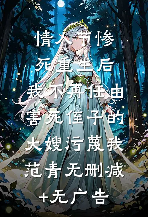 情人节惨死重生后，我不再任由害死侄子的大嫂污蔑我范青无删减+无广告