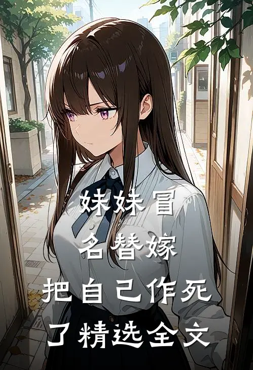 妹妹冒名替嫁,把自己作死了精选全文在线阅读