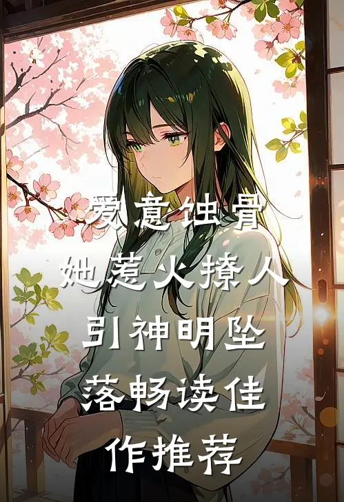 爱意蚀骨：她惹火撩人，引神明坠落畅读佳作推荐