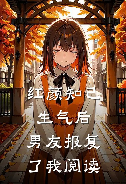 红颜知己生气后,男友报复了我阅读