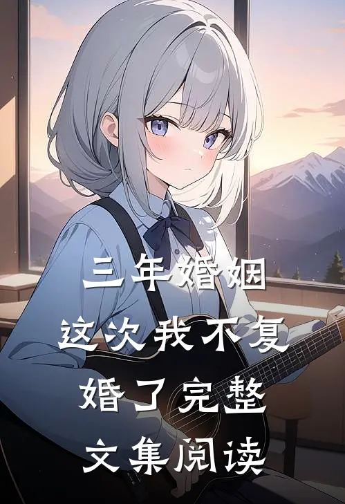三年婚姻,这次我不复婚了完整文集阅读
