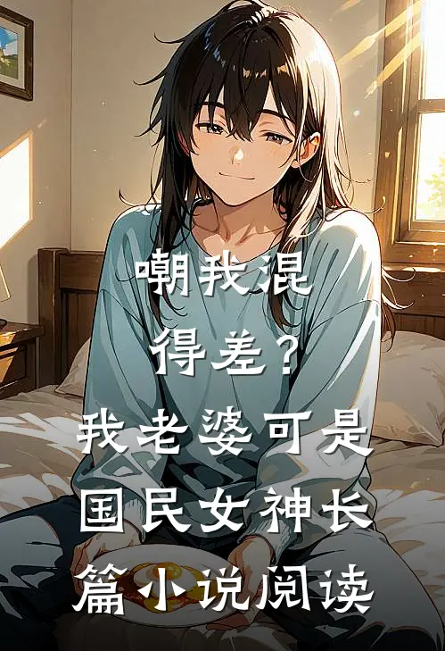 嘲我混得差？我老婆可是国民女神长篇小说阅读