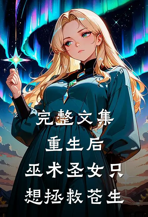 完整文集重生后，巫术圣女只想拯救苍生