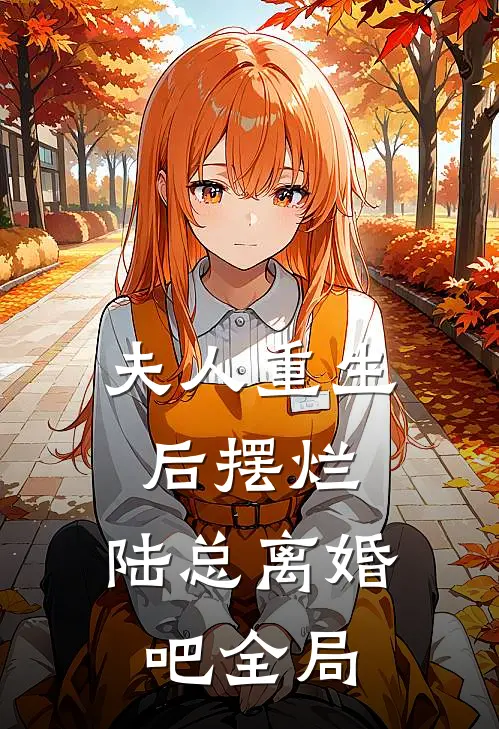 夫人重生后摆烂,陆总离婚吧全局免费阅读