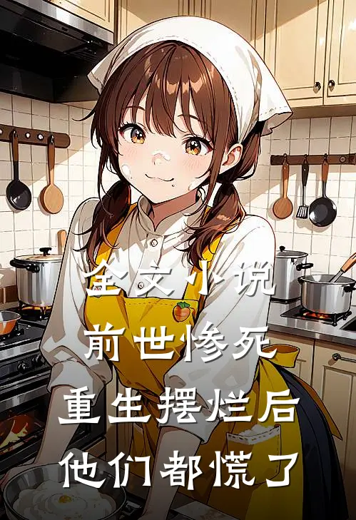 全文小说前世惨死，重生摆烂后他们都慌了