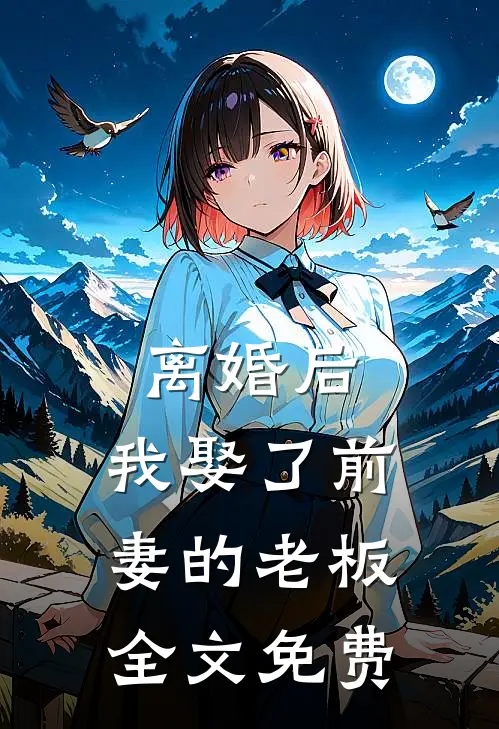 离婚后,我娶了前妻的老板全文免费观看