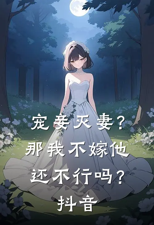 宠妾灭妻?那我不嫁他还不行吗?抖音视频