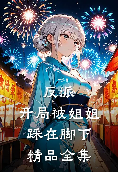 反派：开局被姐姐踩在脚下精品全集