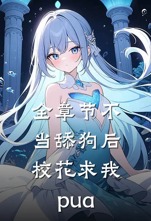 全章节不当舔狗后，校花求我pua