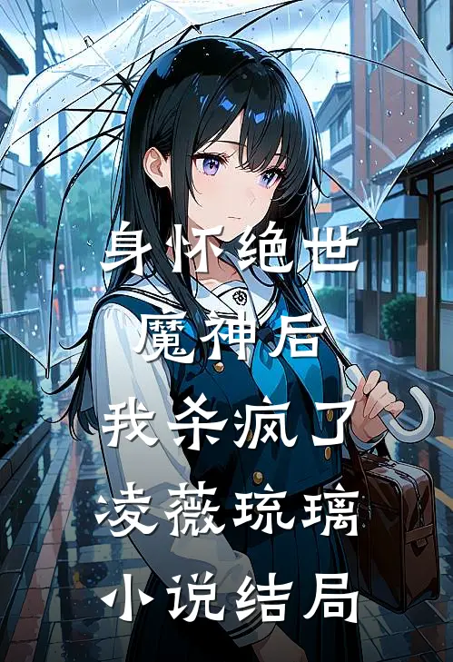 身怀绝世魔神后,我杀疯了凌薇琉璃结局是