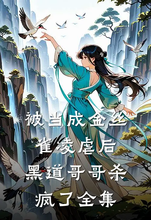 被当成金丝雀凌虐后,黑道哥哥杀疯了全集免费阅读