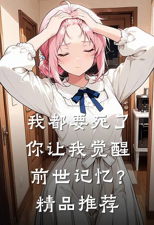 我都要死了,你让我觉醒前世记忆?精品推荐一下
