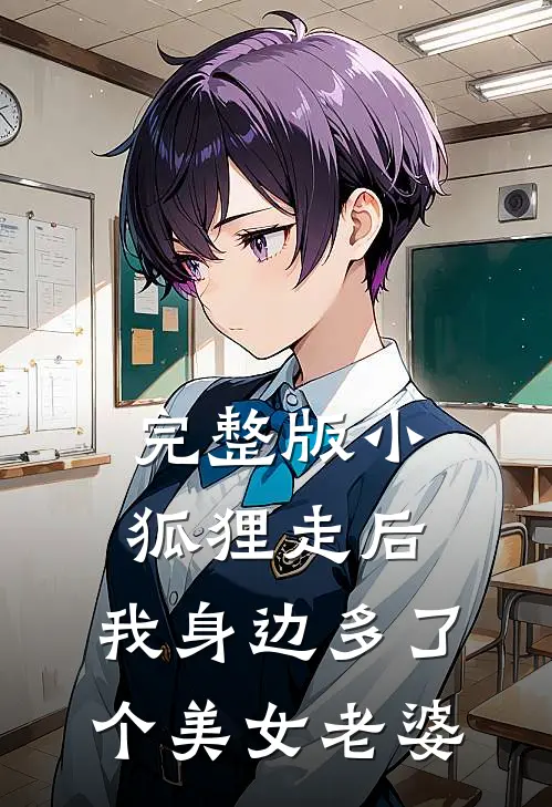 完整版小狐狸走后,我身边多了个美女老婆视频