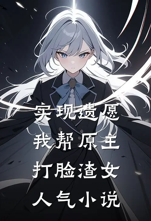 实现遗愿，我帮原主打脸渣女人气小说