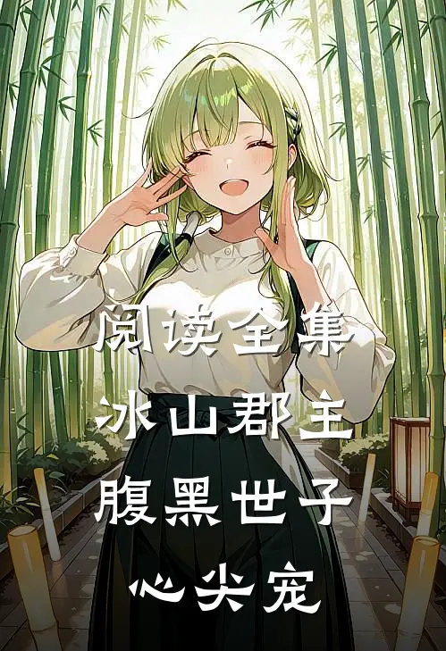 阅读全集冰山郡主，腹黑世子心尖宠